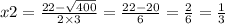 x2 = \frac{22 - \sqrt{400} }{2 \times 3} = \frac{22 - 20}{6} = \frac{2}{6} = \frac{1}{3}