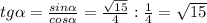 tg \alpha = \frac{sin \alpha }{cos \alpha } = \frac{ \sqrt{15} }{4} : \frac{1}{4} = \sqrt{15}