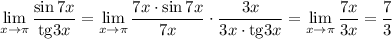 \displaystyle \lim_{x \to \pi}\frac{\sin7x}{{\rm tg}3x}=\lim_{x \to \pi}\frac{7x\cdot \sin 7x}{7x}\cdot \frac{3x}{3x\cdot {\rm tg}3x}=\lim_{x \to \pi}\frac{7x}{3x}=\frac{7}{3}