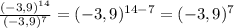 \frac{(-3,9) ^{14} }{(-3,9) ^{7} } =(-3,9) ^{14-7}=(-3,9) ^{7}