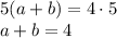 5(a+b)=4\cdot5 \\\ a+b=4