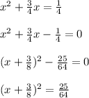 x^{2} + \frac{3}{4} x= \frac{1}{4} \\\\ x^{2} + \frac{3}{4}x- \frac{1}{4}=0\\\\(x + \frac{3}{8}) ^{2} - \frac{25}{64}=0\\\\(x+ \frac{3}{8}) ^{2}= \frac{25}{64}