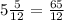 5\frac{5}{12} = \frac{65}{12}