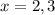 x = 2,3