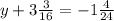 y+3 \frac{3}{16} =-1 \frac{4}{24}