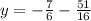 y=- \frac{7}{6} - \frac{51}{16}