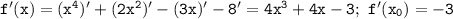 \mathtt{f'(x)=(x^4)'+(2x^2)'-(3x)'-8'=4x^3+4x-3;~f'(x_0)=-3}