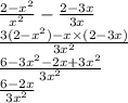 \frac{2 - x {}^{2} }{x {}^{2} } - \frac{2 - 3x}{3x} \\ \frac{3(2 - x {}^{2}) - x \times (2 - 3x) }{3x {}^{2} } \\ \frac{6 - 3x {}^{2} - 2x + 3x {}^{2} }{ 3x {}^{2} } \\ \frac{6 - 2x}{3x {}^{2} }