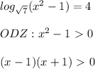 log_{ \sqrt{7} } (x^2-1)=4 \\ \\ ODZ:x^2-1\ \textgreater \ 0 \\ \\ (x-1)(x+1)\ \textgreater \ 0 \\ \\