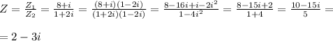 Z=\frac{Z_1}{Z_2}= \frac{8+i}{1+2i} = \frac{(8+i)(1-2i)}{(1+2i)(1-2i)} = \frac{8-16i+i-2i^2}{1-4i^2} = \frac{8-15i+2}{1+4} = \frac{10-15i}{5} =\\\\=2-3i