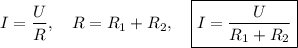 \displaystyle I= \frac{U}{R}, \quad R=R_1+R_2, \quad \boxed{I= \frac{U}{R_1+R_2} }