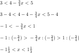 3\ \textless \ 4- \frac{3}{4}x\ \textless \ 5\\\\3-4\ \textless \ 4-4- \frac{3}{4}x\ \textless \ 5-4\\\\-1\ \textless \ - \frac{3}{4}x\ \textless \ 1\\\\-1:(- \frac{3}{4})\ \textgreater \ - \frac{3}{4}x:(- \frac{3}{4})\ \textgreater \ 1:(- \frac{3}{4})\\\\-1 \frac{1}{3}\ \textless \ x\ \textless \ 1 \frac{1}{3}