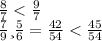 \frac{8}{7} < \frac{9}{7} \\ \frac{7}{9} и \frac{5}{6} = \frac{42}{54} < \frac{45}{54}