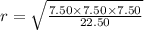 r= \sqrt{ \frac{7.50 \times 7.50 \times 7.50}{22.50} }