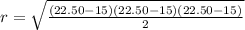 r= \sqrt{ \frac{(22.50 - 15)(22.50 - 15)(22.50 - 15)}{2} }