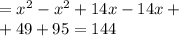 = {x}^{2} - {x}^{2} + 14x - 14x + \\ + 49 + 95 = 144