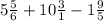 5 \frac{5}{6}+ 10\frac{3}{1} - 1\frac{9}{5}