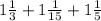 1 \frac{1}{3}+ 1\frac{1}{15}+ 1\frac{1}{5}