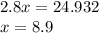 2.8x = 24.932 \\ x = 8.9