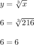 y= \sqrt[3]{x} \\ \\ &#10;6= \sqrt[3]{216} \\ \\ &#10;6=6