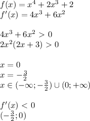 f(x)=x^4+2x^3+2 \\ f'(x)=4x^3+6x^2 \\ \\ 4x^3+6x^2\ \textgreater \ 0 \\ 2x^2(2x+3)\ \textgreater \ 0 \\ \\ x=0 \\ x=- \frac{3}{2} \\ x \in (-\infty;- \frac{3}{2} ) \cup (0 ; +\infty) \\ \\ f'(x)\ \textless \ 0 \\ (- \frac{3}{2};0)