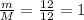 \frac{m}{M} = \frac{12}{12} = 1