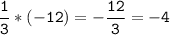 \tt\displaystyle\frac{1}{3}*(-12)=-\frac{12}{3}=-4