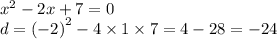 {x}^{2} - 2x + 7 = 0 \\ d = { ( - 2)}^{2} - 4 \times 1 \times 7 = 4 - 28 = - 24