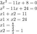 {3x}^{2} - 11x + 8 = 0 \\ {x}^{2} - 11x + 24 = 0 \\ x1 + x2 = 11 \\ x1 \times x2 = 24 \\ x1 = \frac{8}{3} \\ x2 = \frac{3}{3} = 1