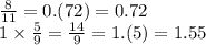 \frac{8}{11} = 0.(72) = 0.72 \\ 1 \times \frac{5}{9} = \frac{14}{9} = 1.(5) = 1.55