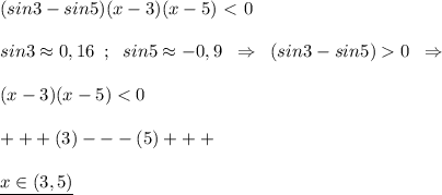 (sin3-sin5)(x-3)(x-5)\ \textless \ 0\\\\sin3\approx 0,16\; \; ;\; \; sin5\approx -0,9\; \; \Rightarrow \; \; (sin3-sin5)0\; \; \Rightarrow \\\\(x-3)(x-5)