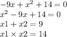 - 9x + {x}^{2} + 14 = 0 \\ {x}^{2} - 9x + 14 = 0 \\ x1 + x2 = 9 \\ x1 \times x2 = 14