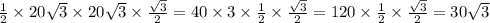 \frac{1}{2} \times 20 \sqrt{3} \times 20 \sqrt{3} \times \frac{ \sqrt{3} }{2} = 40 \times 3 \times \frac{1}{2} \times \frac{ \sqrt{3} }{2} = 120 \times \frac{1}{2} \times \frac{ \sqrt{3} }{2} = 30 \sqrt{3}