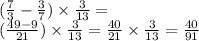 ( \frac{7}{3} - \frac{3}{7} ) \times \frac{3}{13} = \\ ( \frac{49 - 9}{21} ) \times \frac{3}{13} = \frac{40}{21} \times \frac{3}{13} = \frac{40}{91}