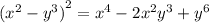 {( {x}^{2} - {y}^{3}) }^{2} = {x}^{4} - 2 {x}^{2} {y}^{3} + {y}^{6}