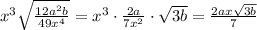 x^3\sqrt{\frac{12a^2b}{49x^4}}=x^3\cdot\frac{2a}{7x^2}\cdot\sqrt{3b}=\frac{2ax\sqrt{3b}}{7}