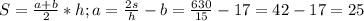 S= \frac{a+b}{2}*h; a= \frac{2s}{h}-b= \frac{630}{15}-17=42-17=25