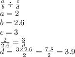 \frac{a}{b} \div \frac{c}{d} \\ a = 2 \\ b = 2.6 \\ c = 3 \\ \frac{2}{2.6 } = \frac{3}{d} \\ d = \frac{3 \times 2.6}{2} = \frac{7.8}{2} = 3.9