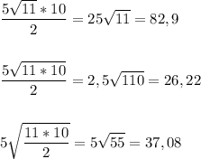 \displaystyle \frac{5 \sqrt{11}*10}{2}=25 \sqrt{11}=82,9 \\ \\ \\ \frac{5 \sqrt{11*10}}{2}=2,5 \sqrt{110}=26,22 \\ \\ \\ 5 \sqrt{ \frac{11*10}{2}}=5 \sqrt{55}=37,08