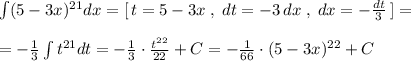 \int (5-3x)^{21}dx=[\, t=5-3x\; ,\; dt=-3\, dx\; ,\; dx=-\frac{dt}{3}\, ]=\\\\=-\frac{1}{3}\int t^{21}dt=-\frac{1}{3}\cdot \frac{t^{22}}{22}+C=-\frac{1}{66}\cdot (5-3x)^{22} +C