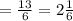 = \frac{13 }{6} = 2 \frac{1}{6}