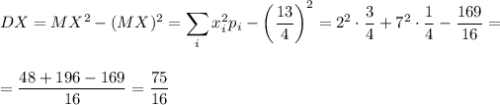 DX=MX^2-(MX)^2=\displaystyle \sum_ix_i^2p_i-\left(\dfrac{13}{4}\right)^2=2^2\cdot \dfrac{3}{4}+7^2\cdot\dfrac{1}{4}-\dfrac{169}{16}=\\ \\ \\ =\dfrac{48+196-169}{16}=\dfrac{75}{16}