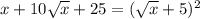 x+10 \sqrt{x} +25 =( \sqrt{x} +5)^2