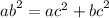 {ab}^{2} = {ac}^{2} + {bc}^{2}