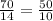 \frac{70}{14} = \frac{50}{10} &#10;