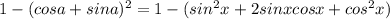 1-(cosa+sina)^2= 1-(sin^2x^} +2sinxcosx+ cos^2x})