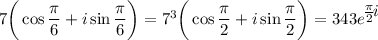 7\bigg(\cos \dfrac{\pi}{6} +i\sin\dfrac{\pi}{6} \bigg)=7^3\bigg(\cos\dfrac{\pi}{2}+i\sin\dfrac{\pi}{2}\bigg)= 343e^\big{\frac{\pi}{2} i}