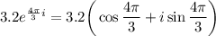 3.2e^{ \frac{4 \pi }{3} i}=3.2\bigg(\cos\dfrac{4 \pi }{3}+i\sin\dfrac{4 \pi }{3}\bigg)