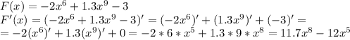 F(x)=-2x^{6}+1.3x^{9}-3 \\ &#10;F'(x)=(-2x^{6}+1.3x^{9}-3)' =(-2x^{6})'+(1.3x^{9}) '+(-3)' = \\ &#10;=-2(x^{6})'+1.3(x^{9})'+0=-2*6*x^{5} +1.3*9*x^{8}=11.7x^{8}-12x^{5}