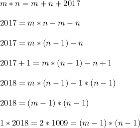 m*n=m+n+2017\\\\&#10;2017=m*n-m-n\\\\&#10;2017=m*(n-1)-n\\\\&#10;2017+1=m*(n-1)-n+1\\\\&#10;2018=m*(n-1)-1*(n-1)\\\\&#10;2018=(m-1)*(n-1)\\\\&#10;1*2018=2*1009=(m-1)*(n-1)\\\\